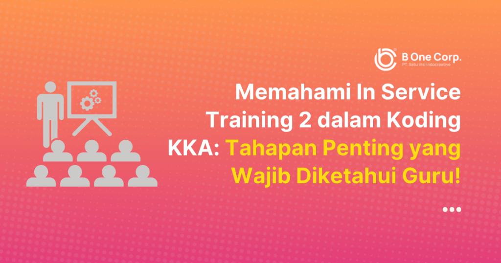 Masih Bingung Apa Itu In Service Training 2 dalam Koding KKA? Yuk, Kenali Tahapan Penting Ini!