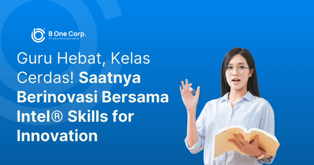 Guru Hebat, Kelas Cerdas! Saatnya Berinovasi Bersama Intel® Skills for Innovation