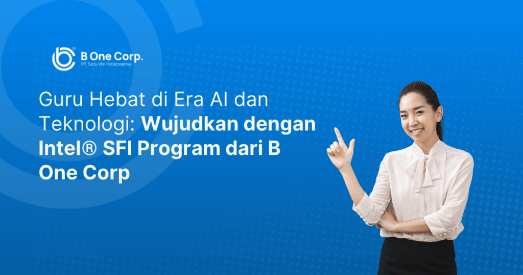 Guru Hebat di Era AI dan Teknologi: Wujudkan dengan Intel® SFI Program dari B One Corp