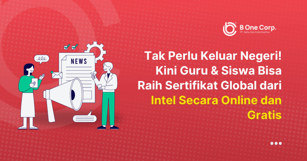 Tak Perlu Keluar Negeri! Kini Guru & Siswa Bisa Raih Sertifikat Global dari Intel Secara Online dan Gratis